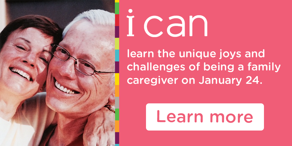 Learn about the challenges and fulfillment of being a caregiver for a loved one on January 24, 2022 at 12 p.m.