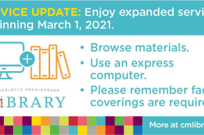 Charlotte Mecklenburg Library returns to Level 2 of its reopening plan on March 1, 2021. Charlotte Mecklenburg Library returns to Level 2 of its reopening plan on March 1, 2021.
